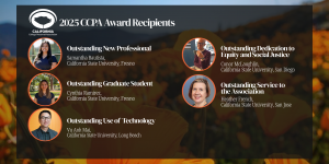 Flyer listing award recipients and their universities. Categories and honorees include: Outstanding New Professional – Samantha Bautista (California State University, Fresno); Outstanding Graduate Student – Cynthia Ramirez (California State University, Fresno); Outstanding Use of Technology – Vu Mai (California State University, Long Beach); Outstanding Dedication to Equity and Social Justice – Conor McLaughlin (California State University, San Diego); Outstanding Service to the Association – Heather French (California State University, San Jose).